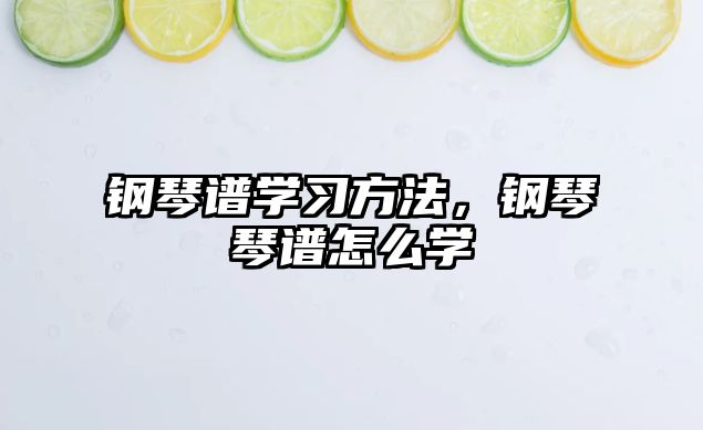 鋼琴譜學(xué)習(xí)方法，鋼琴琴譜怎么學(xué)