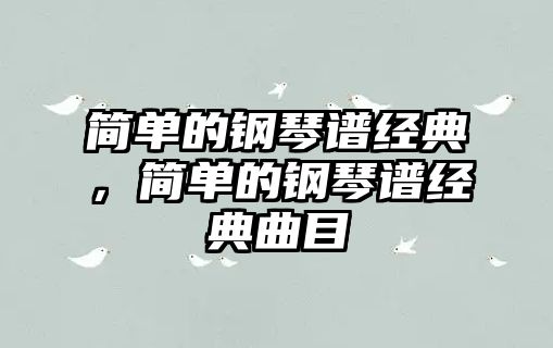 簡(jiǎn)單的鋼琴譜經(jīng)典，簡(jiǎn)單的鋼琴譜經(jīng)典曲目